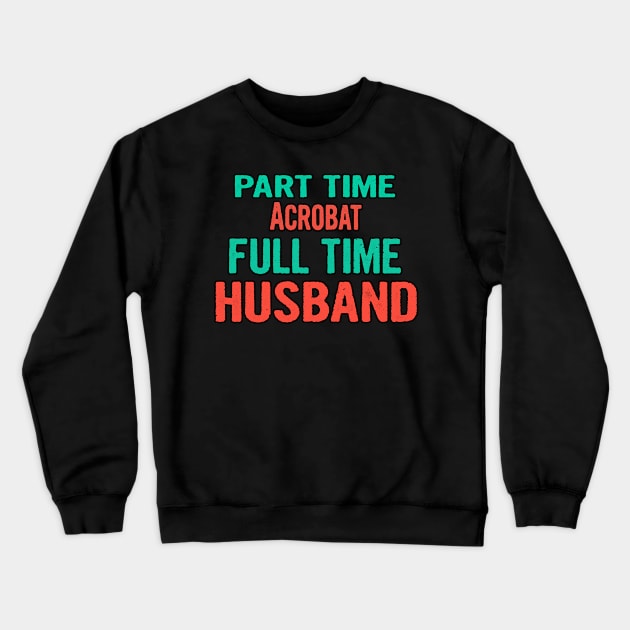 Acrobat Part Time Husband Full Time Crewneck Sweatshirt by divawaddle